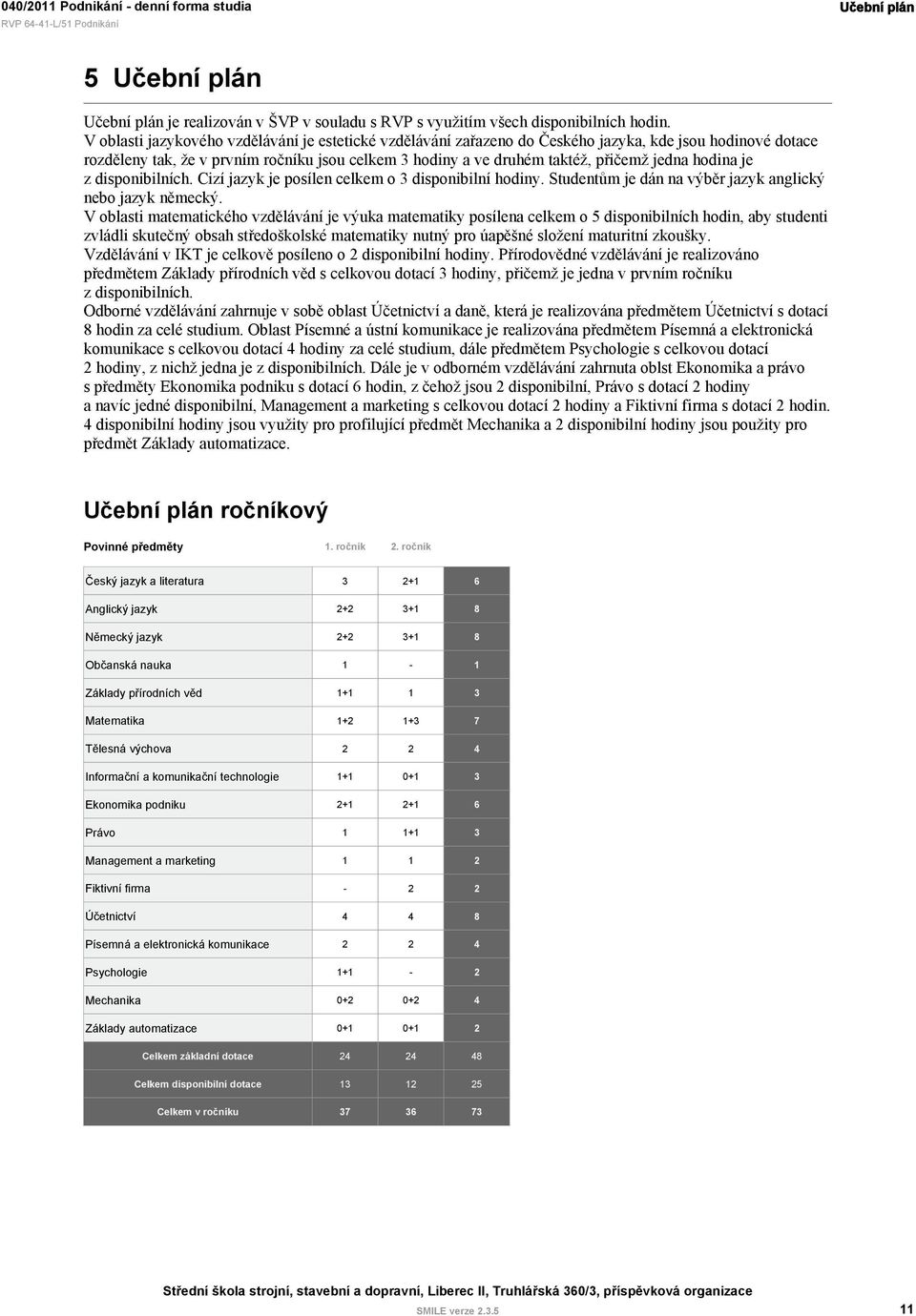 hodina je z disponibilních. Cizí jazyk je posílen celkem o 3 disponibilní hodiny. Studentům je dán na výběr jazyk anglický nebo jazyk německý.