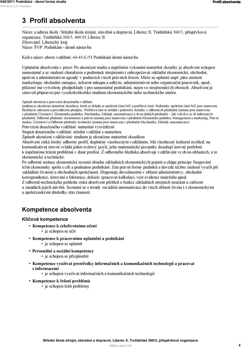 maturitní zkoušky je absolvent schopen samostatně a se znalostí charakteru a podmínek strojírenství zabezpečovat základní ekonomické, obchodní, správní a administrativní agendy v podnicích všech