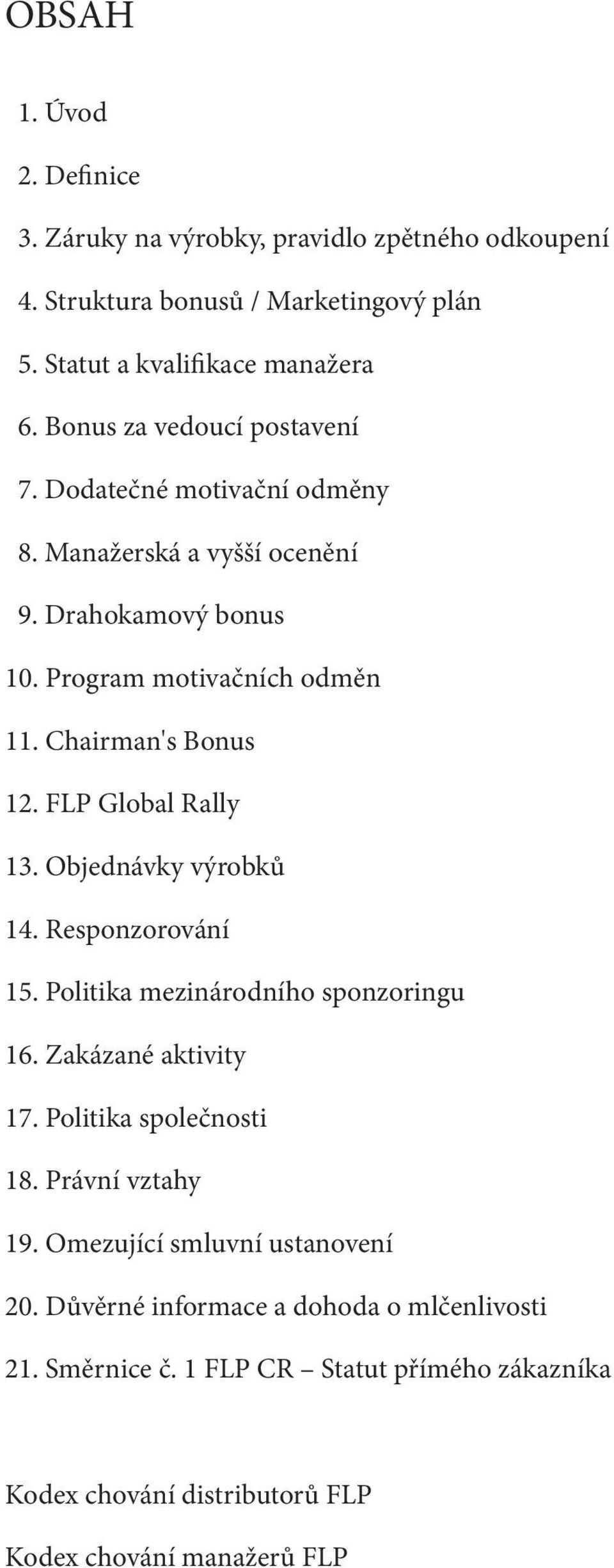 FLP Global Rally 13. Objednávky výrobků 14. Responzorování 15. Politika mezinárodního sponzoringu 16. Zakázané aktivity 17. Politika společnosti 18. Právní vztahy 19.