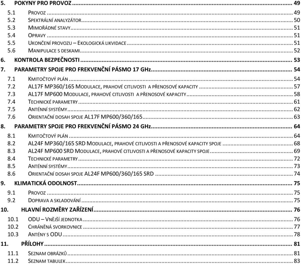 3 AL17F MP600 MODULACE, PRAHOVÉ CITLIVOSTI A PŘENOSOVÉ KAPACITY... 58 7.4 TECHNICKÉ PARAMETRY... 61 7.5 ANTÉNNÍ SYSTÉMY... 62 7.6 ORIENTAČNÍ DOSAH SPOJE AL17F MP600/360/165... 63 8.