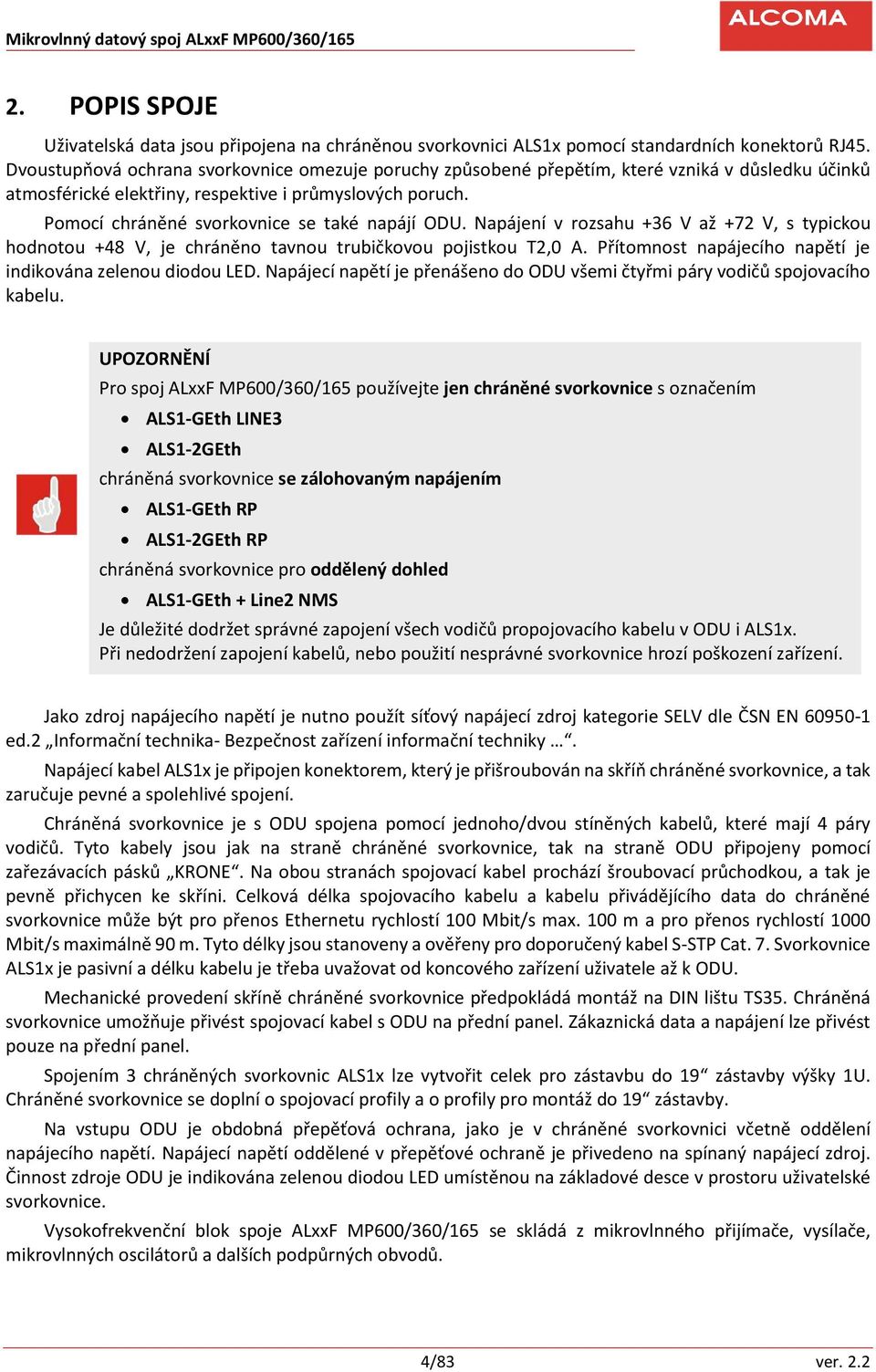 Pomocí chráněné svorkovnice se také napájí ODU. Napájení v rozsahu +36 V až +72 V, s typickou hodnotou +48 V, je chráněno tavnou trubičkovou pojistkou T2,0 A.