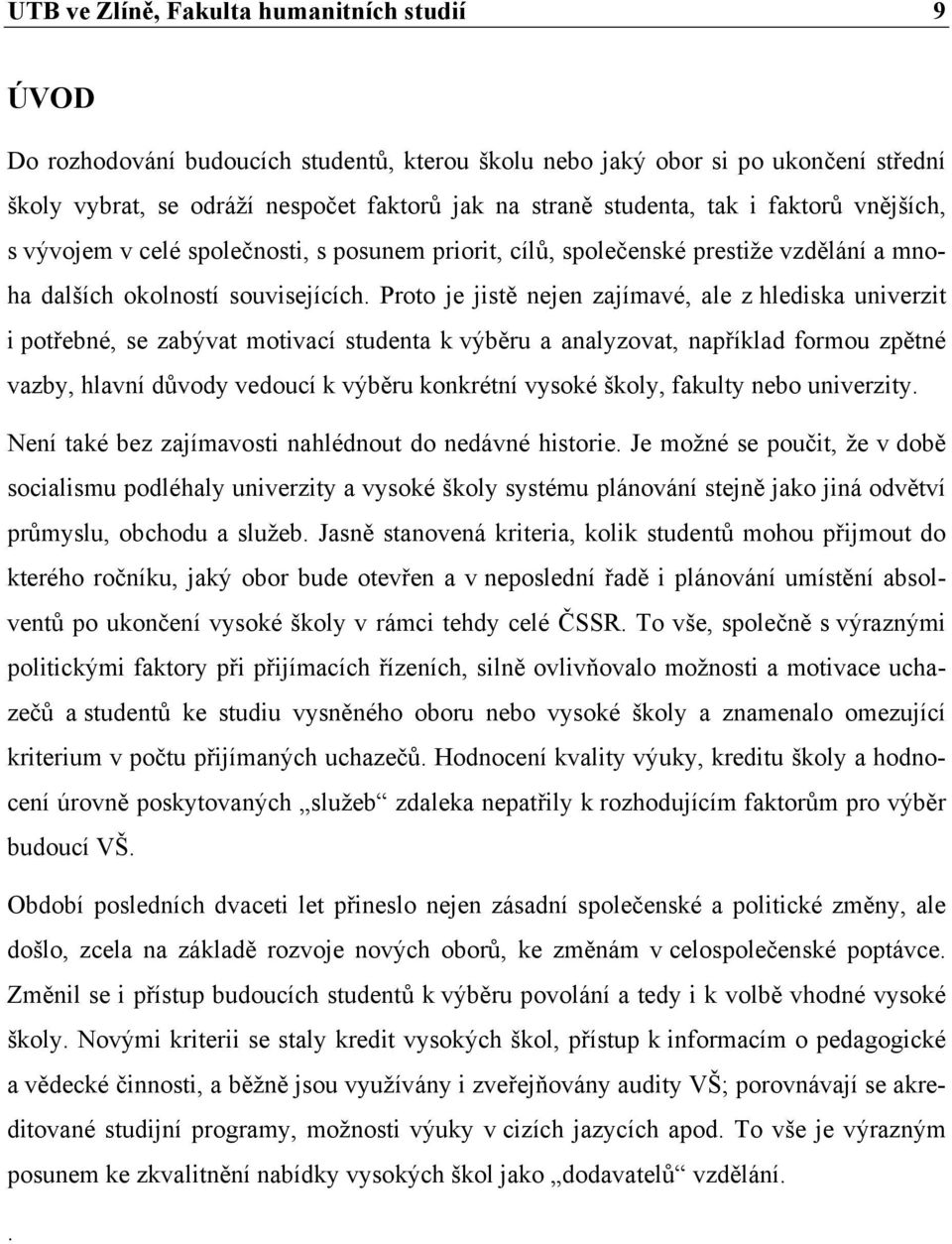 Proto je jistě nejen zajímavé, ale z hlediska univerzit i potřebné, se zabývat motivací studenta k výběru a analyzovat, například formou zpětné vazby, hlavní důvody vedoucí k výběru konkrétní vysoké