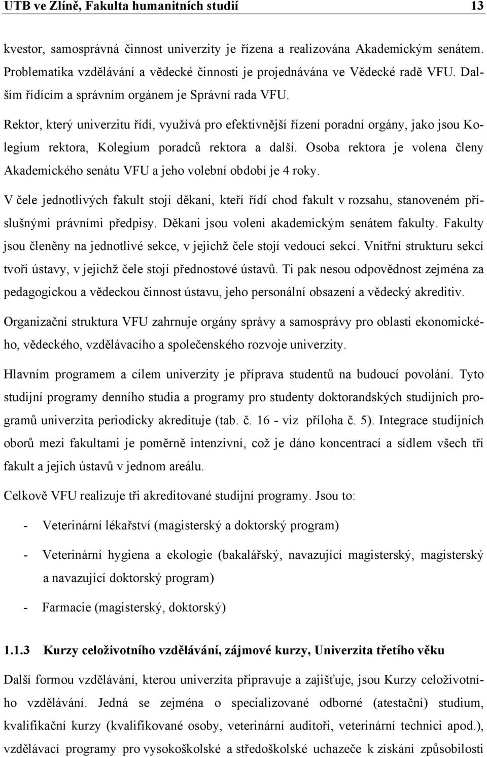 Rektor, který univerzitu řídí, využívá pro efektivnější řízení poradní orgány, jako jsou Kolegium rektora, Kolegium poradců rektora a další.