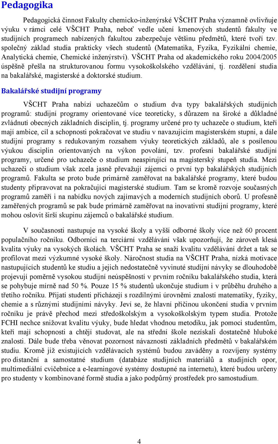 VŠCHT Praha od akademického roku 2004/2005 úspěšně přešla na strukturovanou formu vysokoškolského vzdělávání, tj. rozdělení studia na bakalářské, magisterské a doktorské studium.