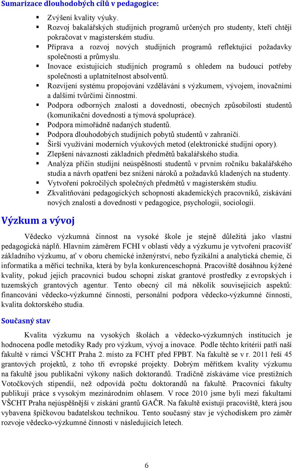 Inovace existujících studijních programů s ohledem na budoucí potřeby společnosti a uplatnitelnost absolventů.