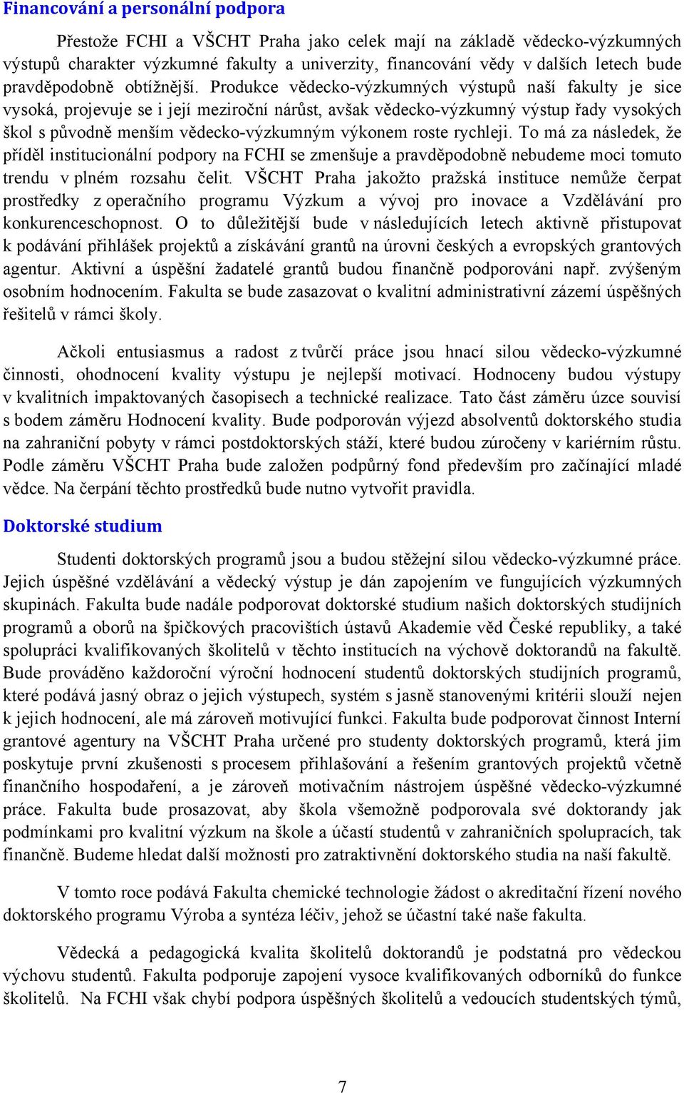 Produkce vědecko-výzkumných výstupů naší fakulty je sice vysoká, projevuje se i její meziroční nárůst, avšak vědecko-výzkumný výstup řady vysokých škol s původně menším vědecko-výzkumným výkonem