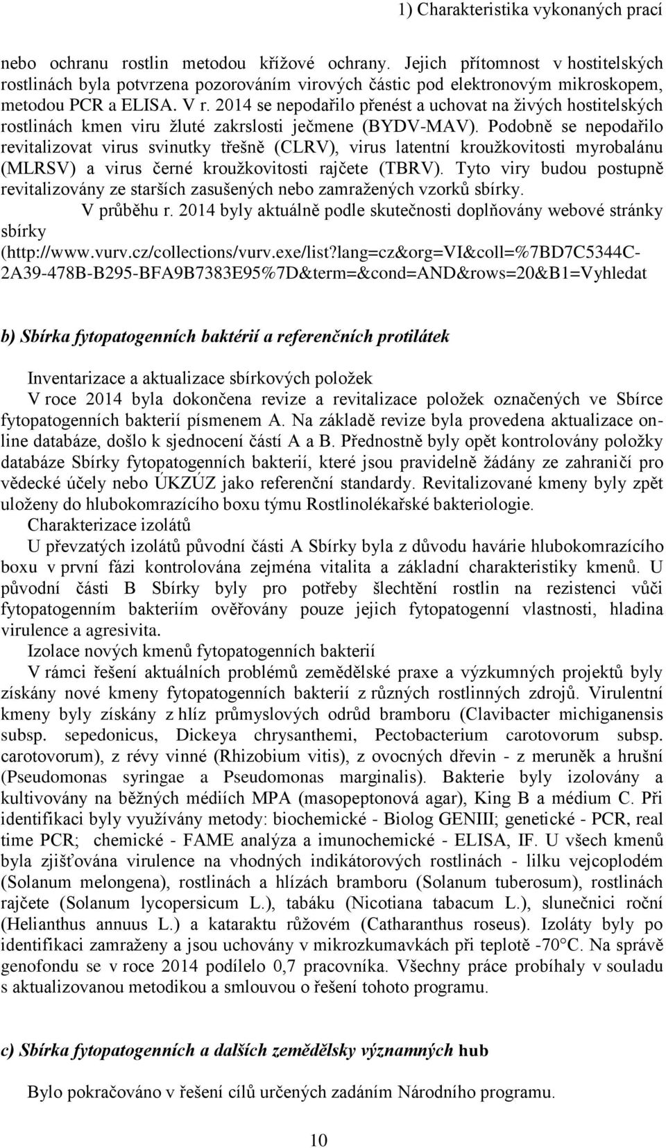 2014 se nepodařilo přenést a uchovat na živých hostitelských rostlinách kmen viru žluté zakrslosti ječmene (BYDV-MAV).