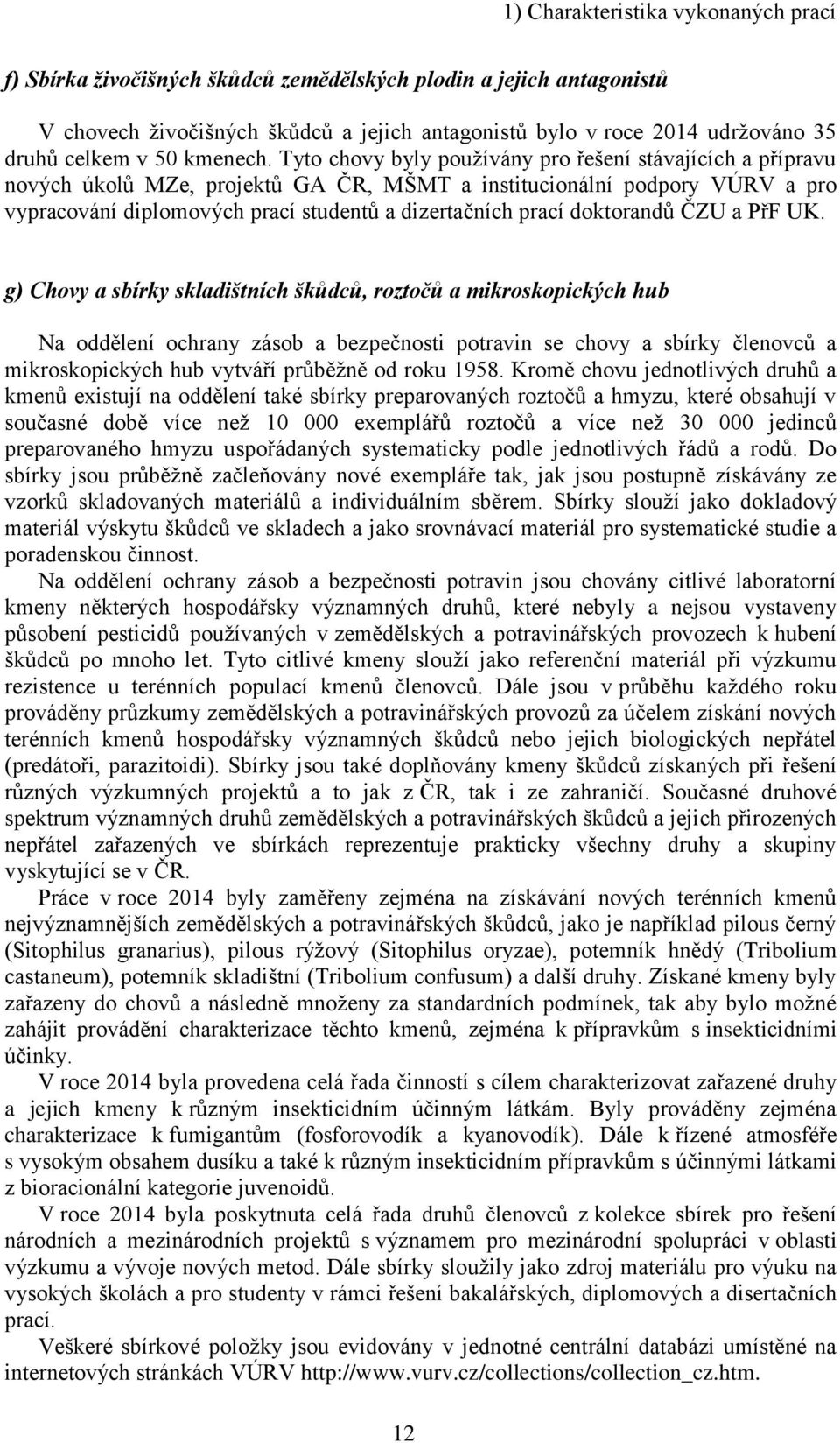 Tyto chovy byly používány pro řešení stávajících a přípravu nových úkolů MZe, projektů GA ČR, MŠMT a institucionální podpory VÚRV a pro vypracování diplomových prací studentů a dizertačních prací