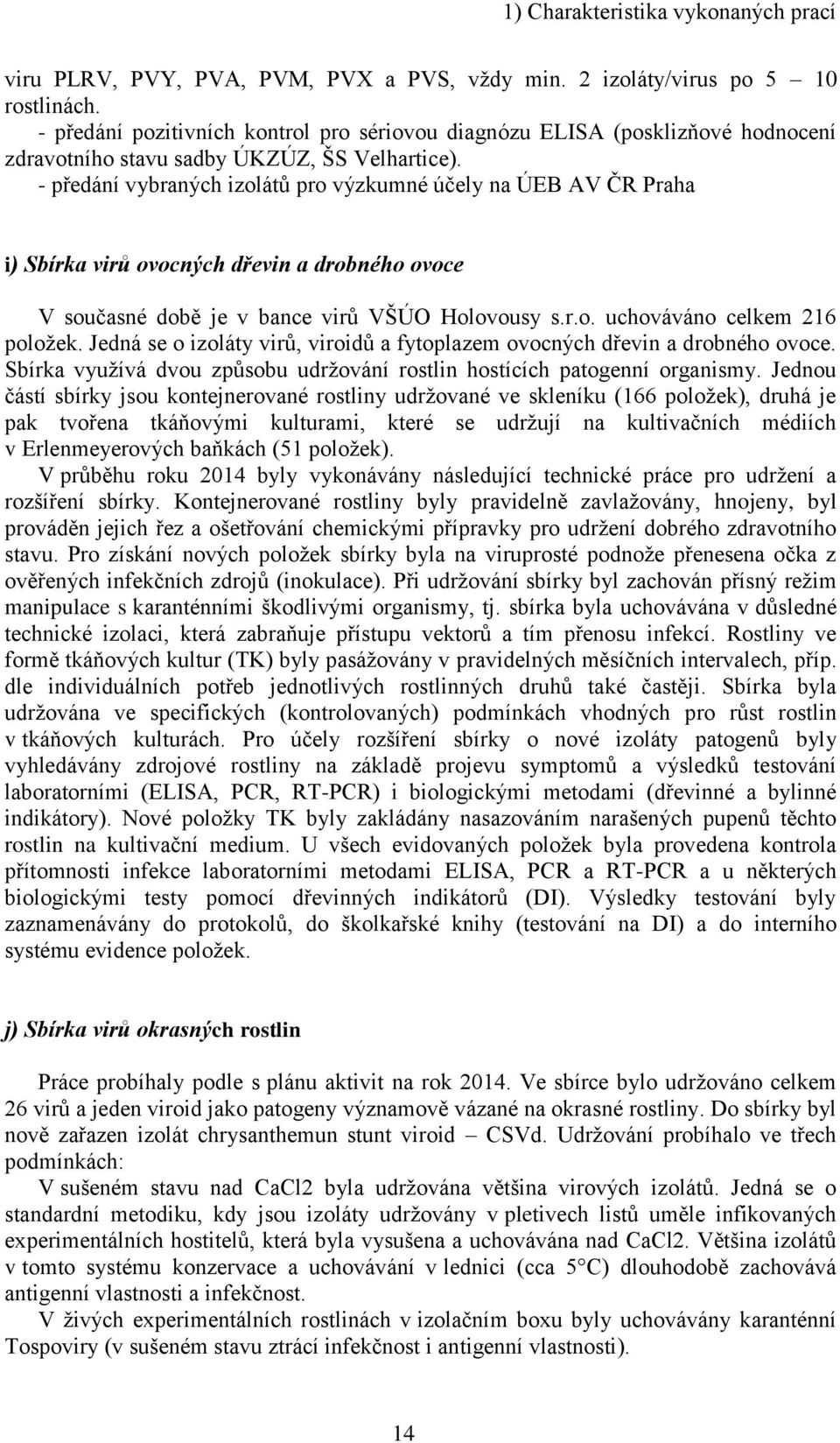 - předání vybraných izolátů pro výzkumné účely na ÚEB AV ČR Praha i) Sbírka virů ovocných dřevin a drobného ovoce V současné době je v bance virů VŠÚO Holovousy s.r.o. uchováváno celkem 216 položek.