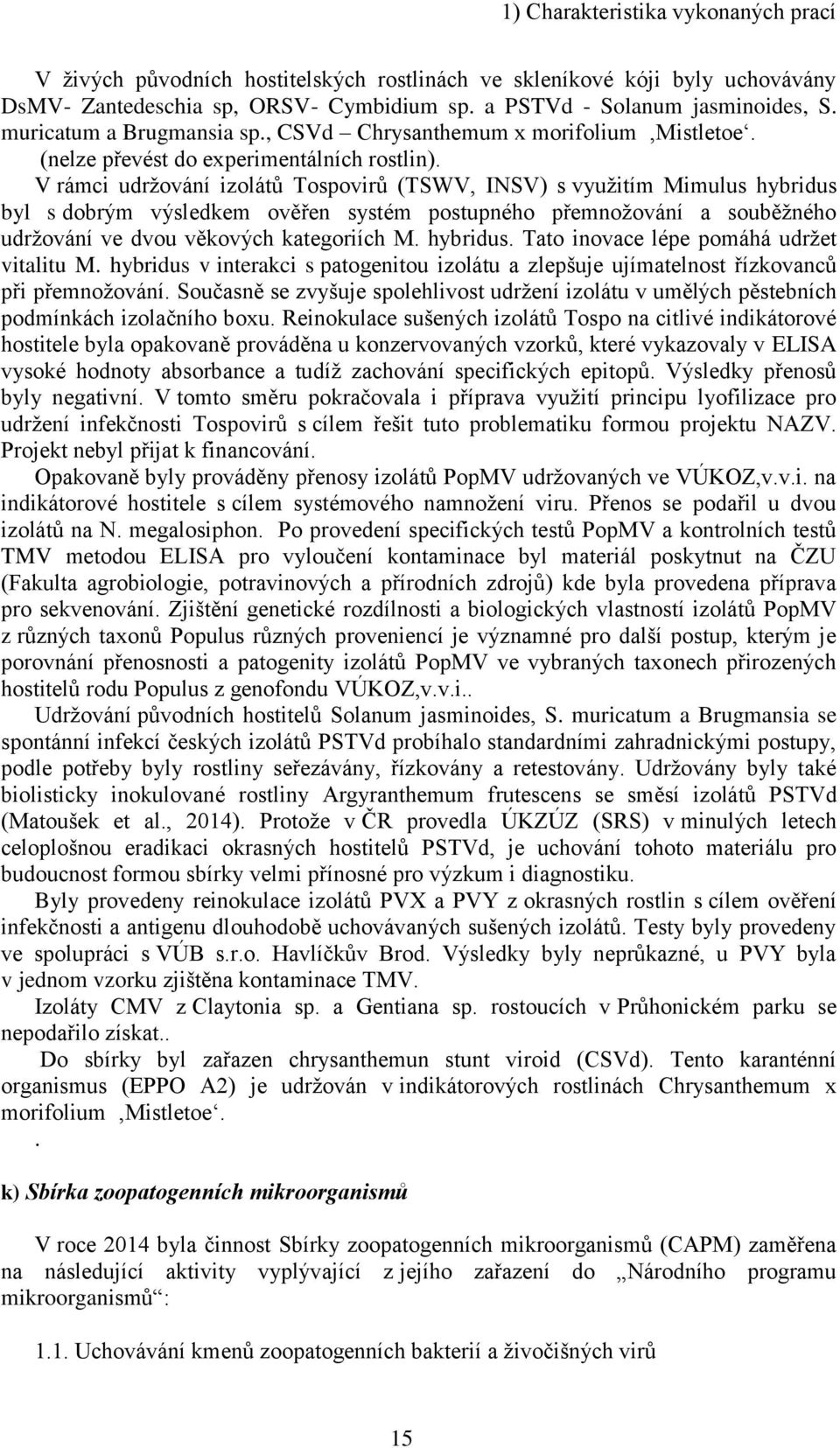 V rámci udržování izolátů Tospovirů (TSWV, INSV) s využitím Mimulus hybridus byl s dobrým výsledkem ověřen systém postupného přemnožování a souběžného udržování ve dvou věkových kategoriích M.