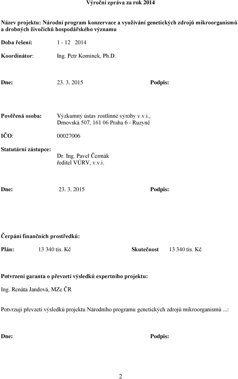 Ing. Pavel Čermák ředitel VÚRV, v.v.i. Dne: 23. 3. 2015 Podpis: Čerpání finančních prostředků: Plán: 13 340 tis. Kč Skutečnost 13 340 tis.