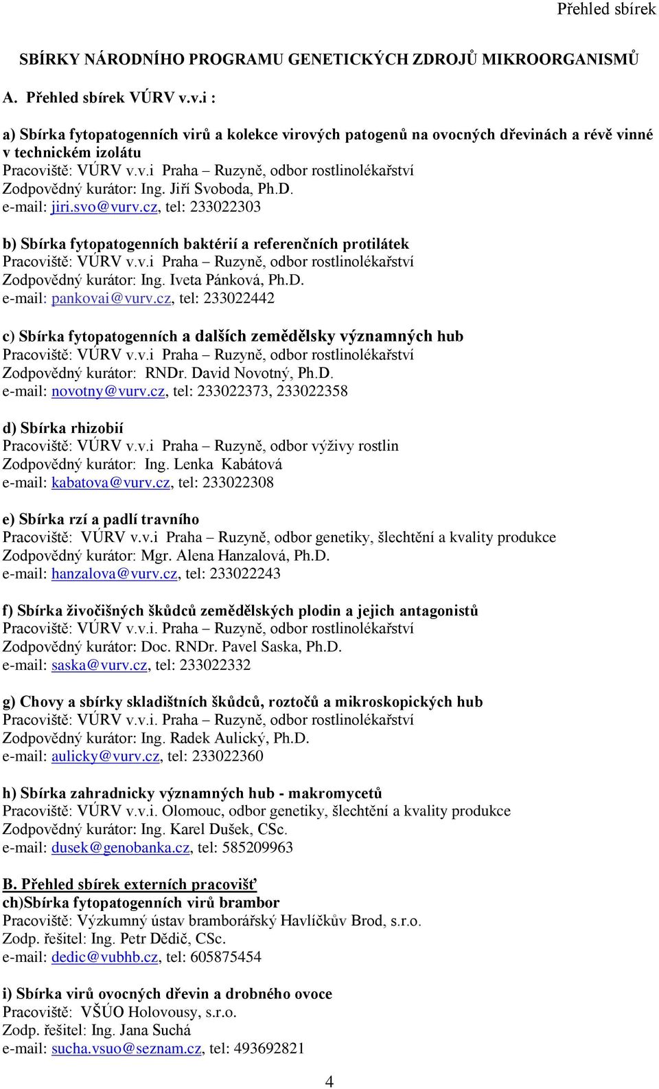 Jiří Svoboda, Ph.D. e-mail: jiri.svo@vurv.cz, tel: 233022303 b) Sbírka fytopatogenních baktérií a referenčních protilátek Pracoviště: VÚRV v.v.i Praha Ruzyně, odbor rostlinolékařství Zodpovědný kurátor: Ing.