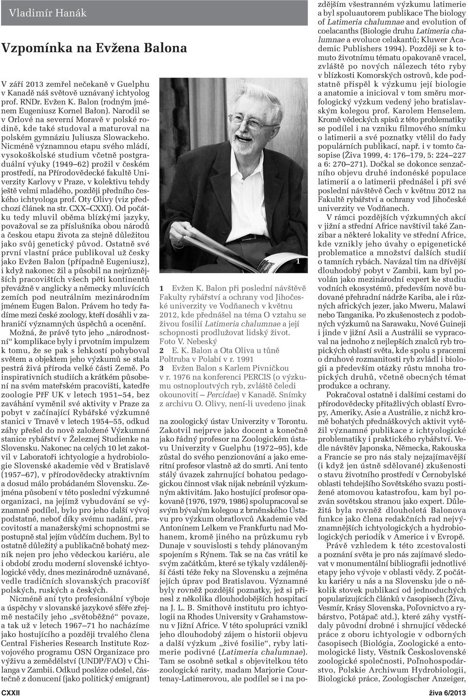 Nicméně významnou etapu svého mládí, vysokoškolské studium včetně postgra - duální výuky (1949 62) prožil v českém prostředí, na Přírodovědecké fakultě Univerzity Karlovy v Praze, v kolektivu tehdy