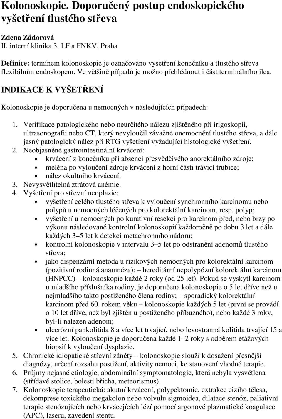 INDIKACE K VYŠETŘENÍ Kolonoskopie je doporučena u nemocných v následujících případech: 1.