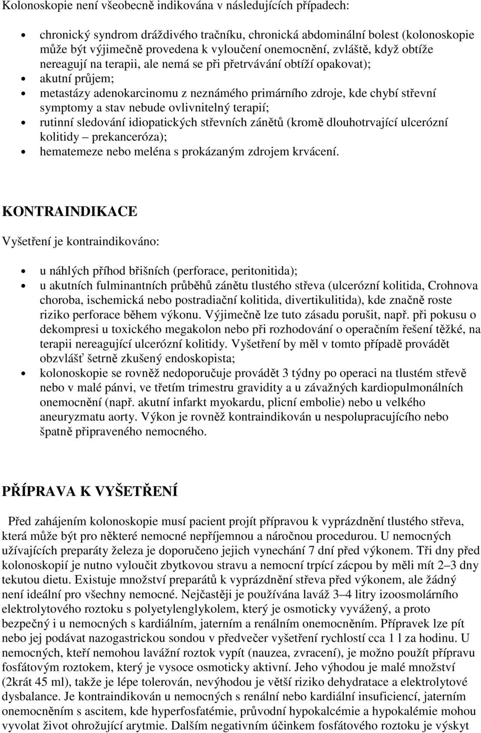 a stav nebude ovlivnitelný terapií; rutinní sledování idiopatických střevních zánětů (kromě dlouhotrvající ulcerózní kolitidy prekanceróza); hematemeze nebo meléna s prokázaným zdrojem krvácení.