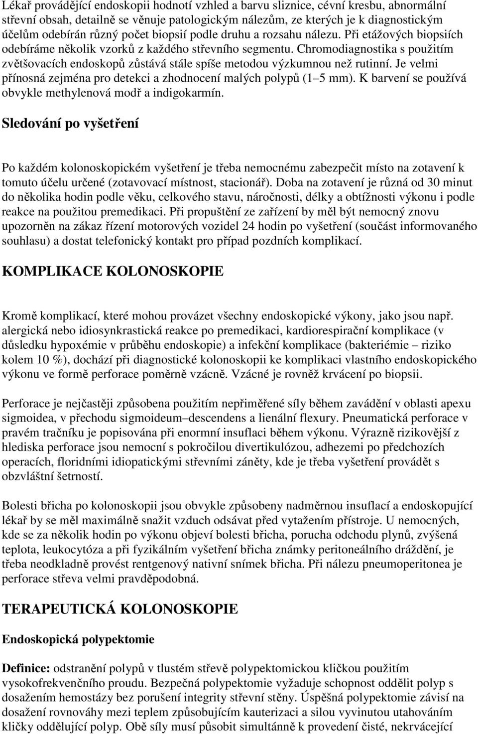 Chromodiagnostika s použitím zvětšovacích endoskopů zůstává stále spíše metodou výzkumnou než rutinní. Je velmi přínosná zejména pro detekci a zhodnocení malých polypů (1 5 mm).