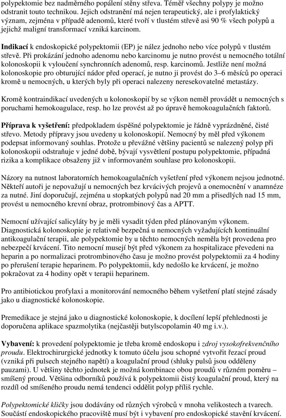 Indikací k endoskopické polypektomii (EP) je nález jednoho nebo více polypů v tlustém střevě.