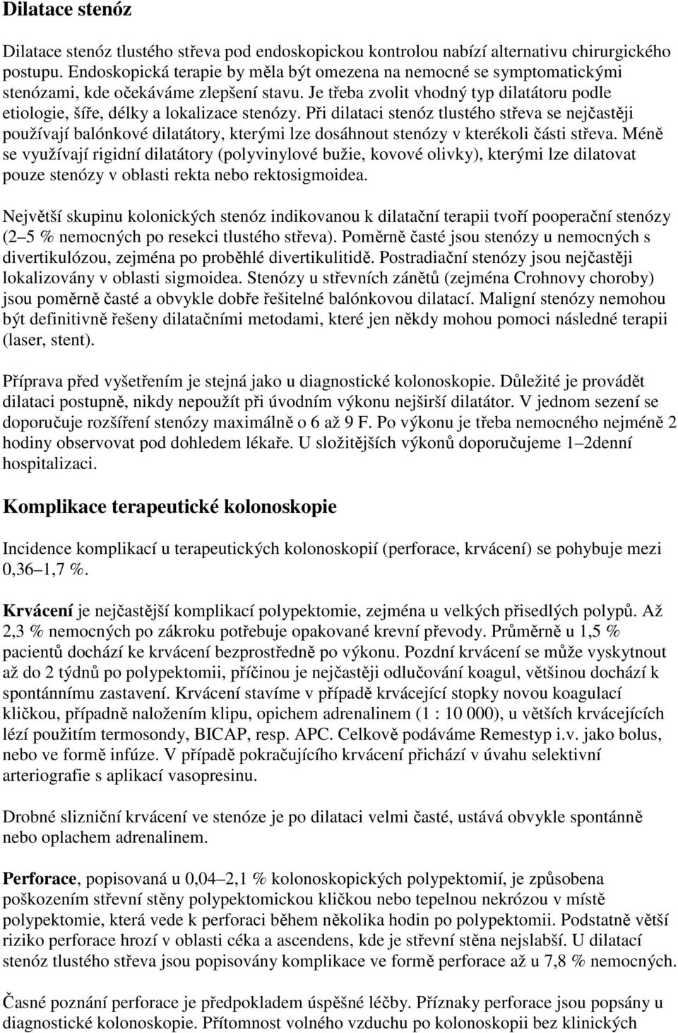 Při dilataci stenóz tlustého střeva se nejčastěji používají balónkové dilatátory, kterými lze dosáhnout stenózy v kterékoli části střeva.