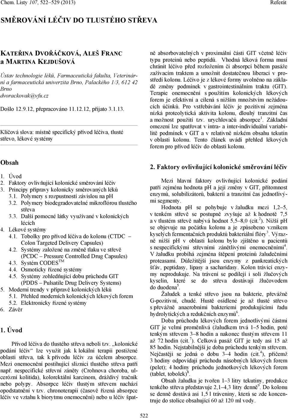 Faktory ovlivňující kolonické směrování léčiv 3. Principy přípravy kolonicky směrovaných léků 3.1. Polymery s rozpustností závislou na ph 3.2. Polymery biodegradovatelné mikroflórou tlustého střeva 3.