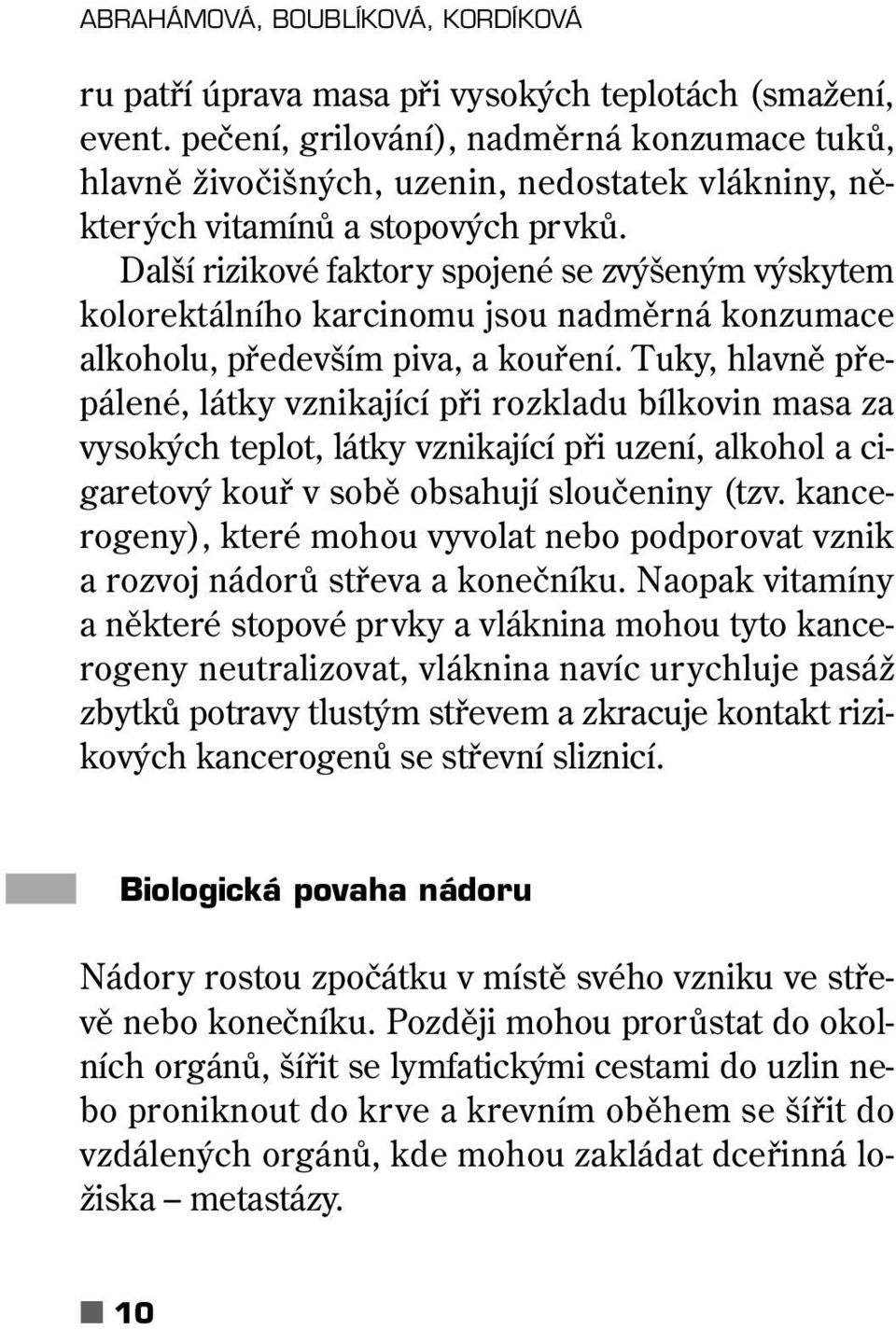 Další rizikové faktory spojené se zvýšeným výskytem kolorektálního karcinomu jsou nadměrná konzumace alkoholu, především piva, a kouření.