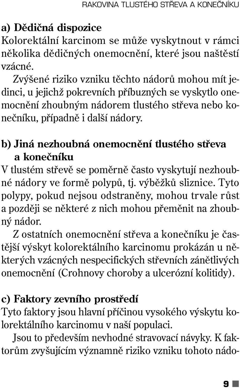 b) Jiná nezhoubná onemocnění tlustého střeva a konečníku V tlustém střevě se poměrně často vyskytují nezhoubné nádory ve formě polypů, tj. výběžků sliznice.