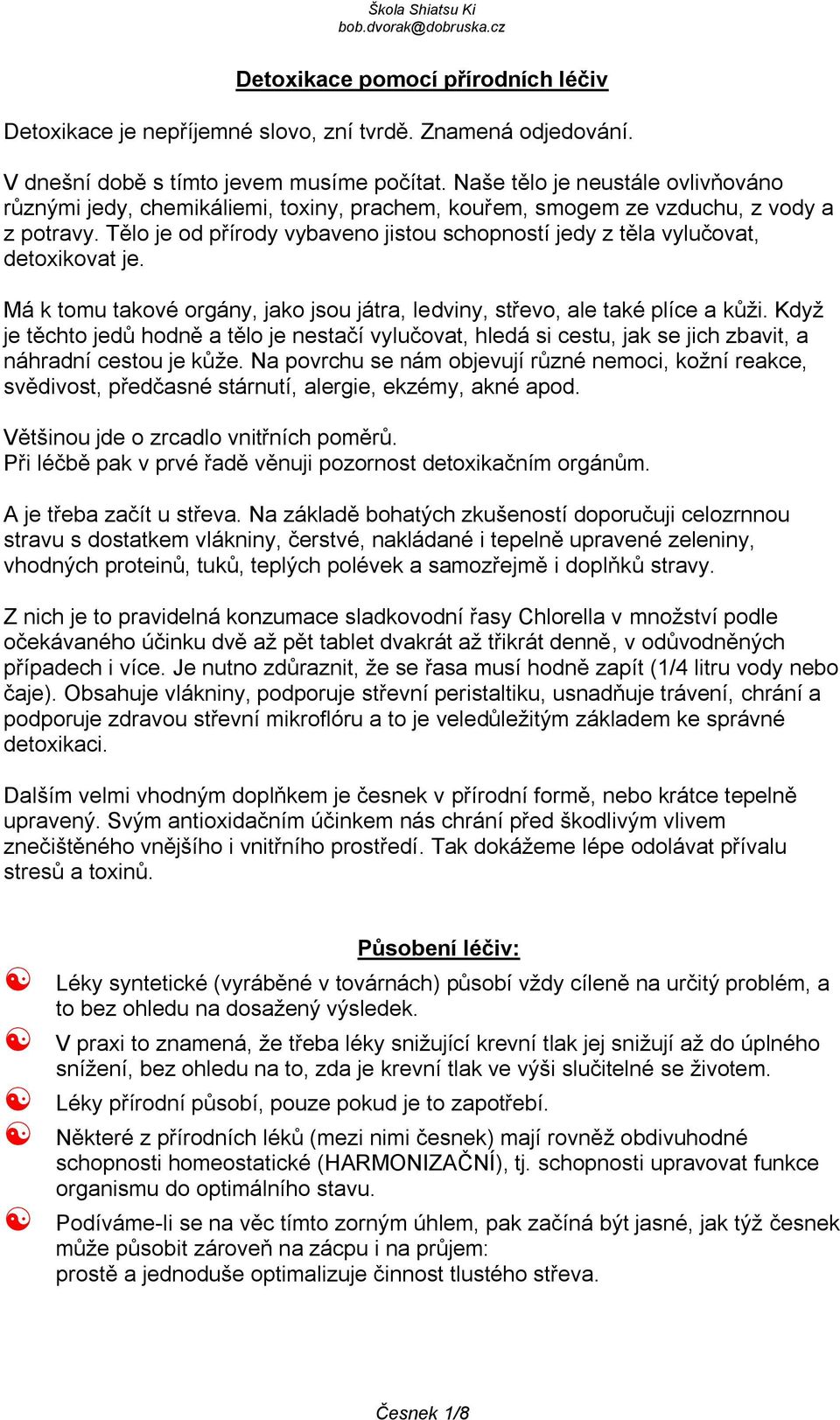 Tělo je od přírody vybaveno jistou schopností jedy z těla vylučovat, detoxikovat je. Má k tomu takové orgány, jako jsou játra, ledviny, střevo, ale také plíce a kůţi.