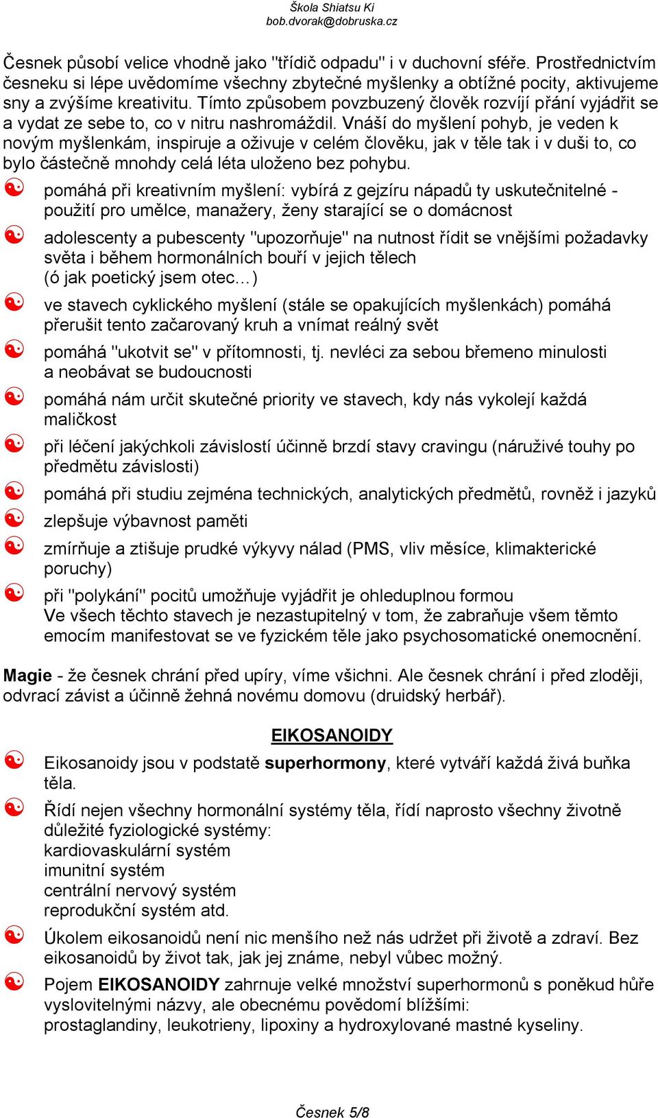 Vnáší do myšlení pohyb, je veden k novým myšlenkám, inspiruje a oţivuje v celém člověku, jak v těle tak i v duši to, co bylo částečně mnohdy celá léta uloţeno bez pohybu.