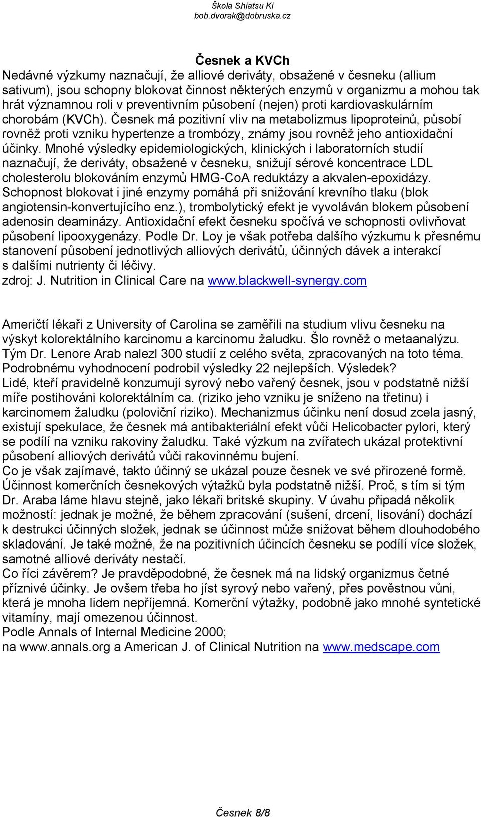 Česnek má pozitivní vliv na metabolizmus lipoproteinů, působí rovněţ proti vzniku hypertenze a trombózy, známy jsou rovněţ jeho antioxidační účinky.