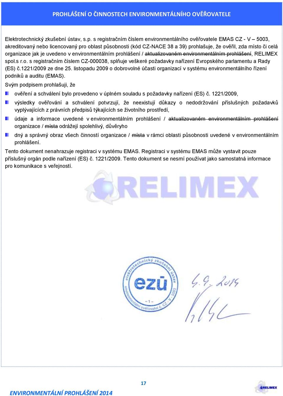 je uvedeno v environmentálním prohlášení / aktualizovaném environmentálním prohlášení, RELIMEX spol.s r.o. s registračním číslem CZ-000038, splňuje veškeré požadavky nařízení Evropského parlamentu a Rady (ES) č.