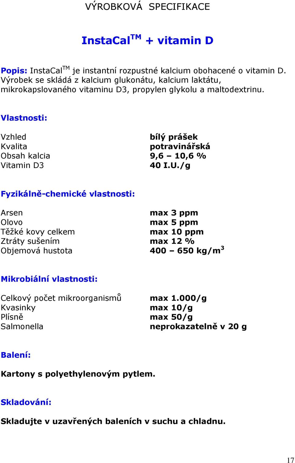 Vlastnosti: Vzhled bílý prášek Kvalita potravinářská Obsah kalcia 9,6 10,6 % Vitamin D3 40 I.U.