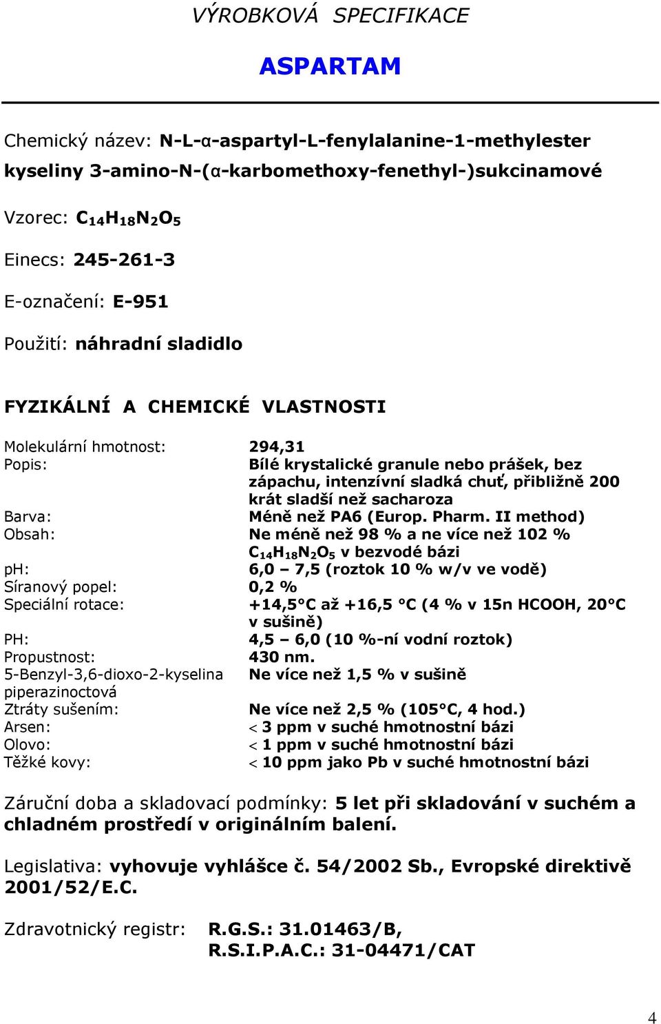 sacharoza Barva: Méně než PA6 (Europ. Pharm.