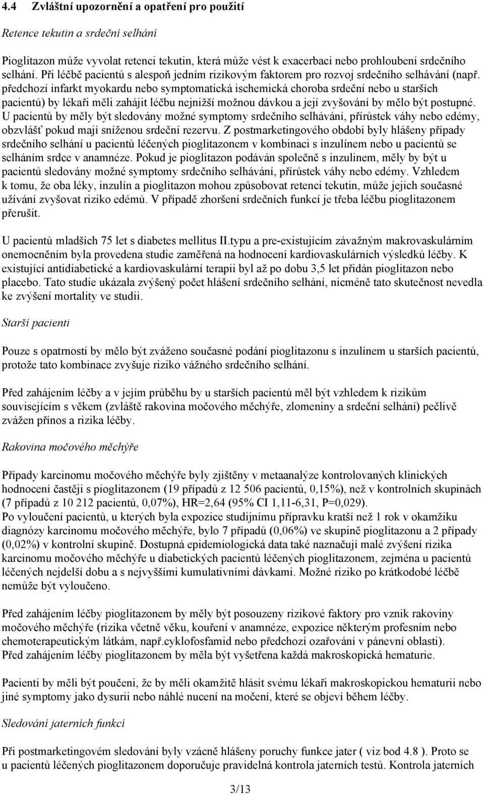 předchozí infarkt myokardu nebo symptomatická ischemická choroba srdeční nebo u starších pacientů) by lékaři měli zahájit léčbu nejnižší možnou dávkou a její zvyšování by mělo být postupné.