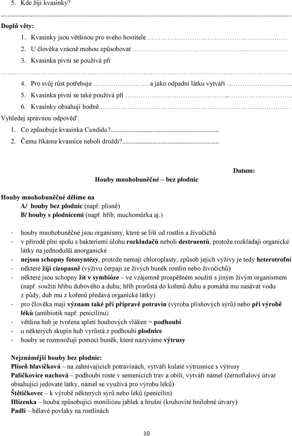 Čemu říkáme kvasnice neboli droţdí?... Houby mnohobuněčné bez plodnic Houby mnohobuněčné dělíme na A/ houby bez plodnic (např. plísně) B/ houby s plodnicemi (např. hřib, muchomůrka aj.