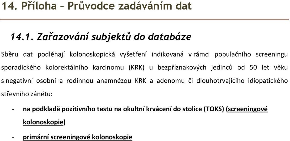 let věku s negativní osobní a rodinnou anamnézou KRK a adenomu či dlouhotrvajícího idiopatického střevního zánětu: - na