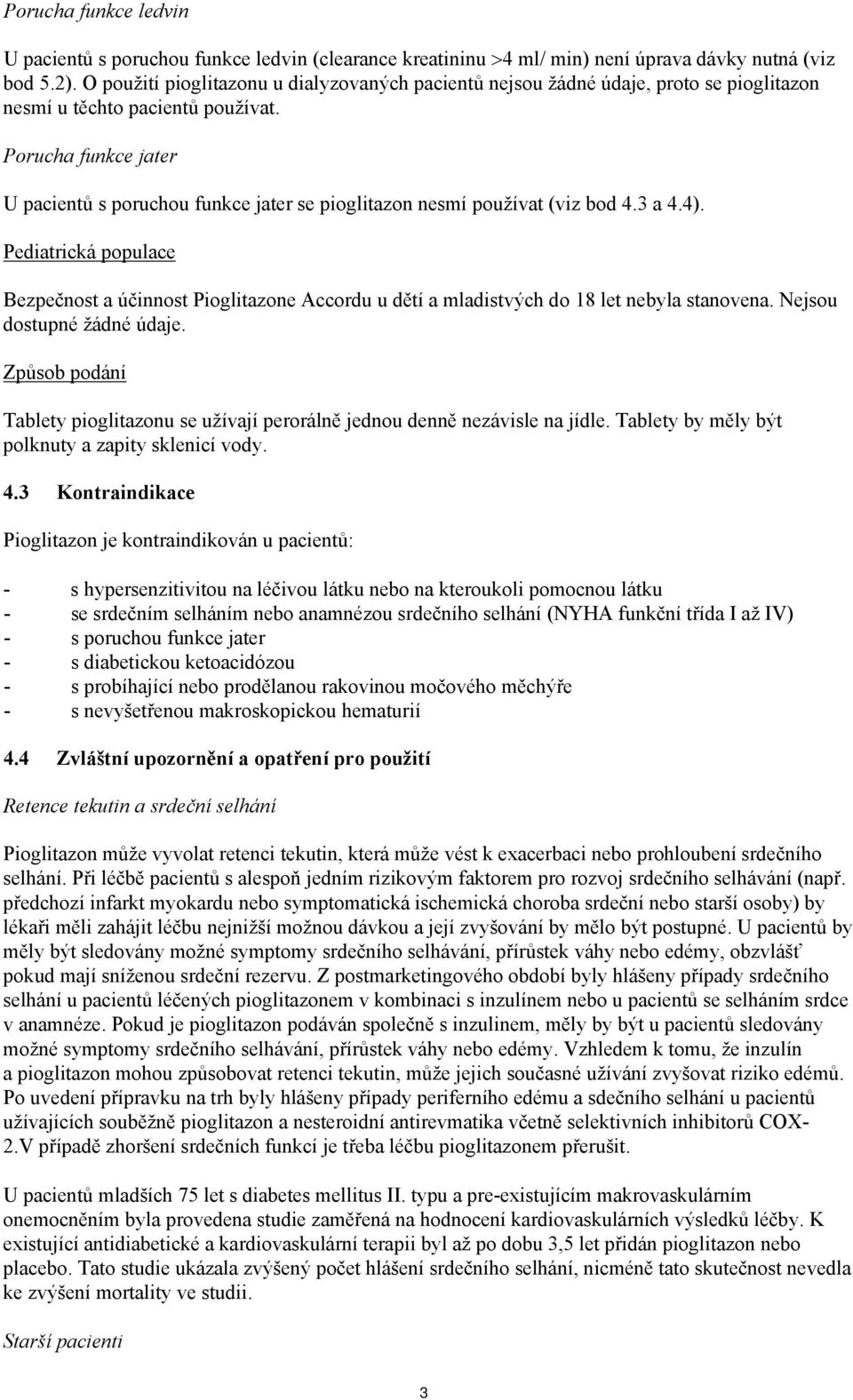 Porucha funkce jater U pacientů s poruchou funkce jater se pioglitazon nesmí používat (viz bod 4.3 a 4.4).