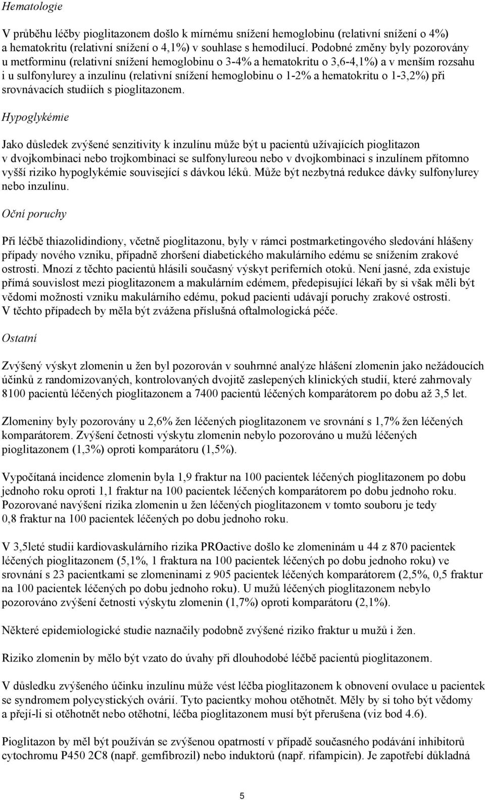 hematokritu o 1-3,2%) při srovnávacích studiích s pioglitazonem.