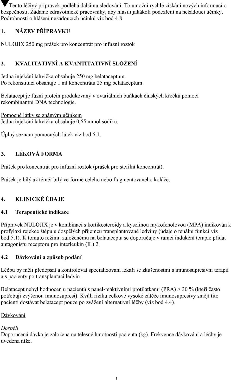 KVALITATIVNÍ A KVANTITATIVNÍ SLOŽENÍ Jedna injekční lahvička obsahuje 250 mg belataceptum. Po rekonstituci obsahuje 1 ml koncentrátu 25 mg belataceptum.