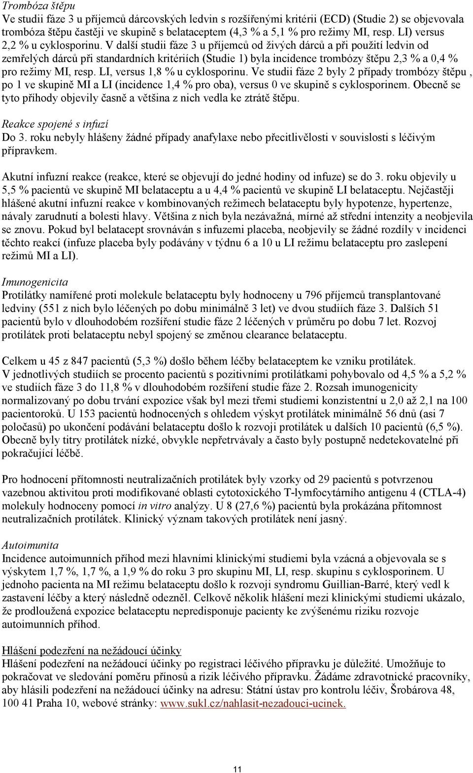 V další studii fáze 3 u příjemců od živých dárců a při použití ledvin od zemřelých dárců při standardních kritériích (Studie 1) byla incidence trombózy štěpu 2,3 % a 0,4 % pro režimy MI, resp.