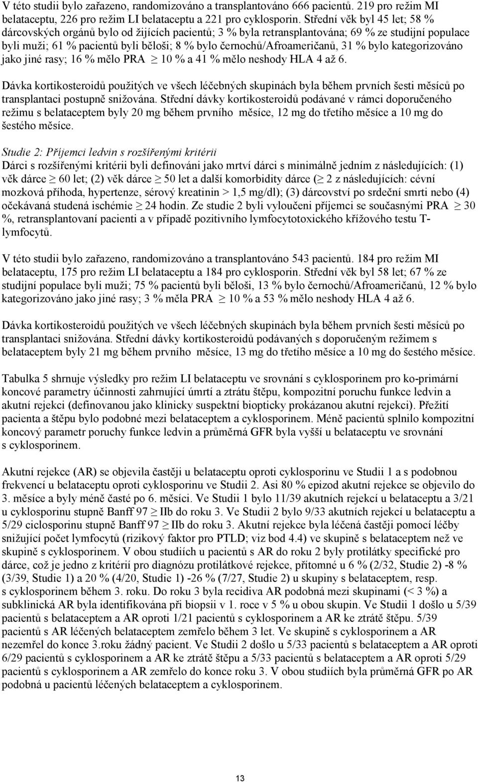 31 % bylo kategorizováno jako jiné rasy; 16 % mělo PRA 10 % a 41 % mělo neshody HLA 4 až 6.