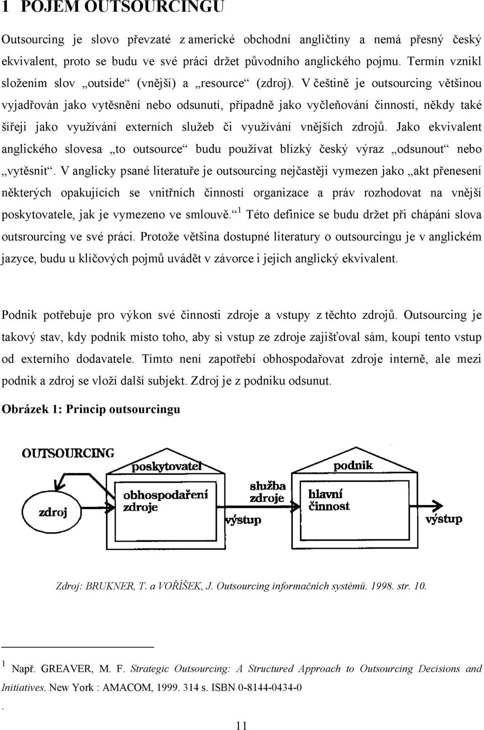 V češtině je outsourcing většinou vyjadřován jako vytesnení nebo odsunutí, případně jako vyčleňování činností, někdy také siřeji jako využívání externích služeb či využívání vnějších zdrojů.