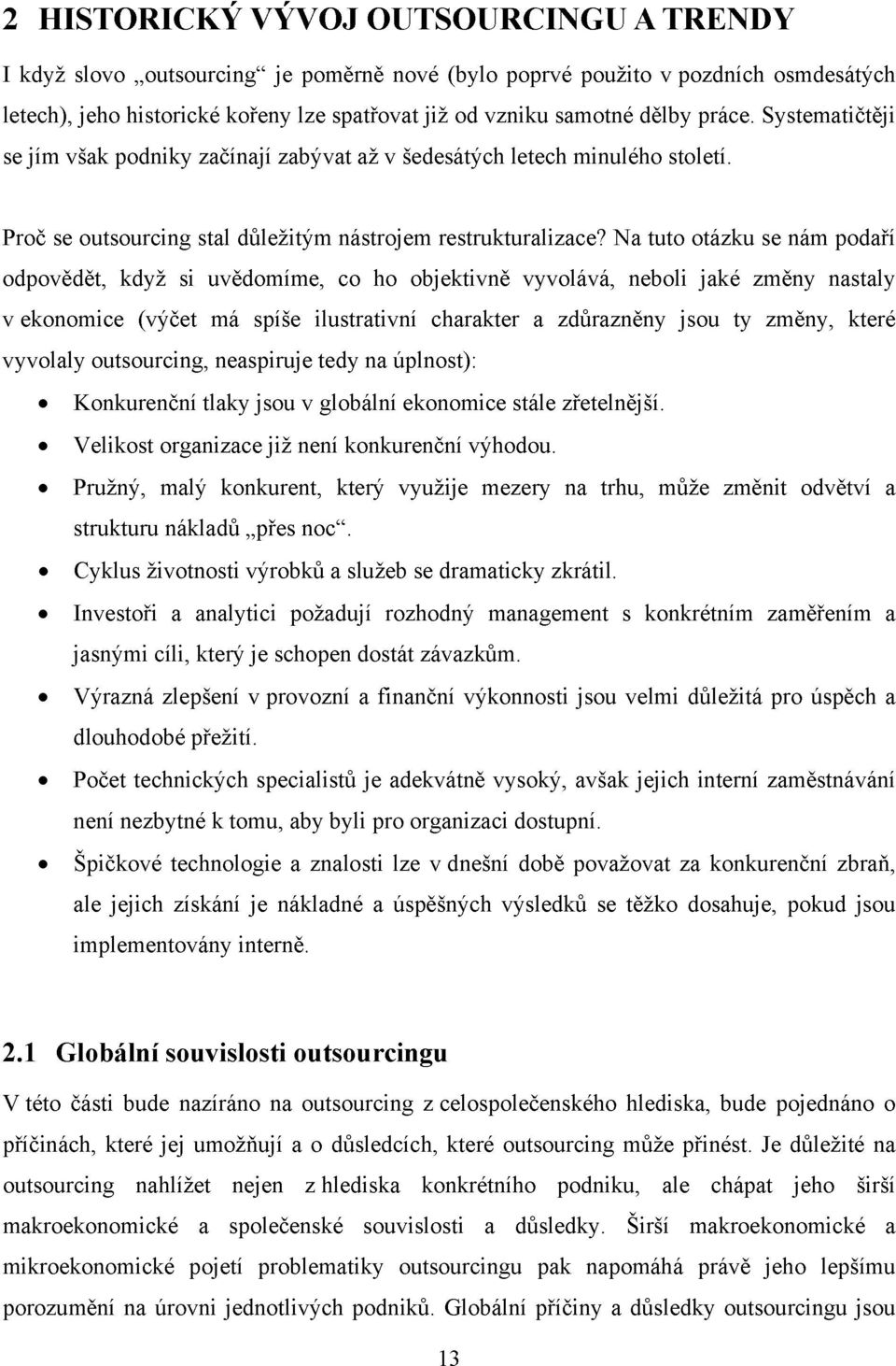 Na tuto otázku se nám podaří odpovědět, když si uvědomíme, co ho objektivně vyvolává, neboli jaké změny nastaly v ekonomice (výčet má spíše ilustrativní charakter a zdůrazněny jsou ty změny, které