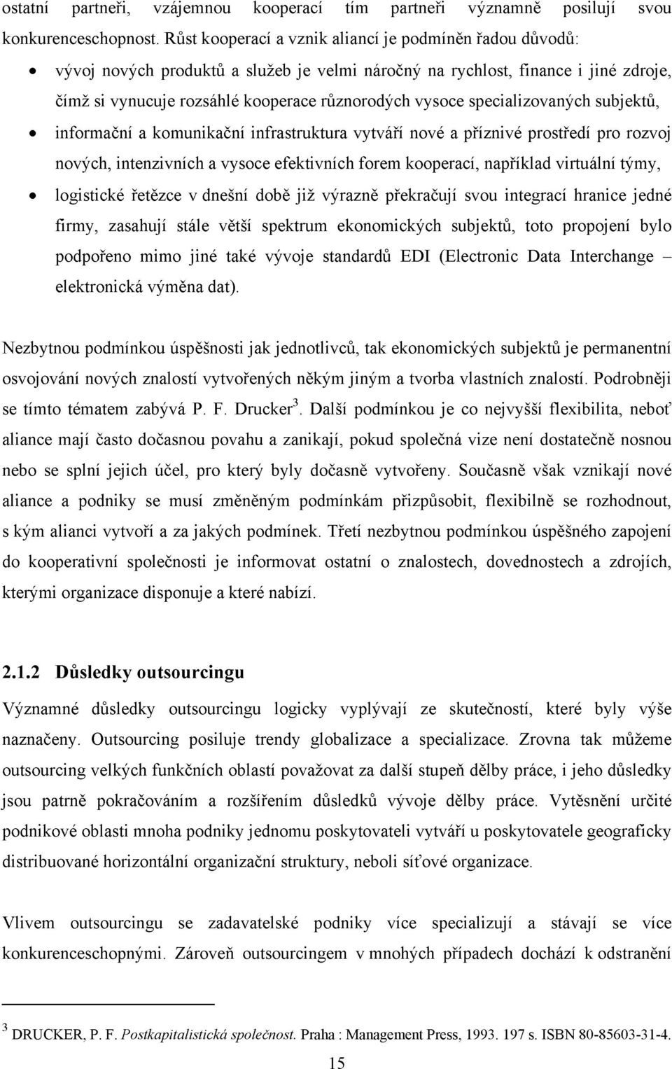 specializovaných subjektů, informační a komunikační infrastruktura vytváří nové a příznivé prostředí pro rozvoj nových, intenzivních a vysoce efektivních forem kooperací, například virtuální týmy,