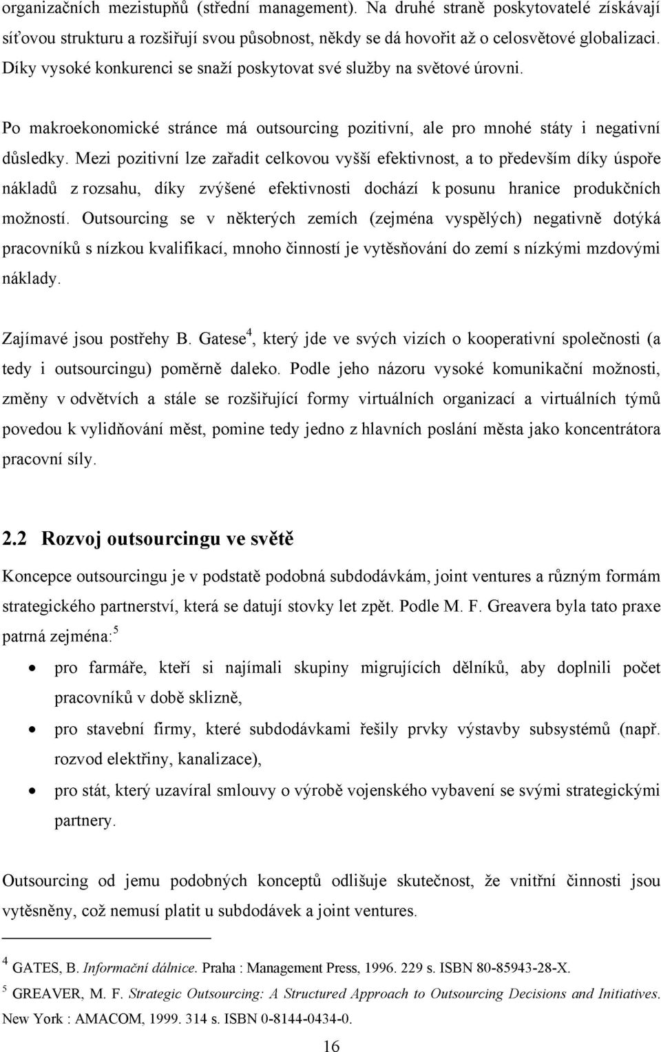 Mezi pozitivní lze zařadit celkovou vyšší efektivnost, a to především díky úspoře nákladů z rozsahu, díky zvýšené efektivnosti dochází k posunu hranice produkčních možností.