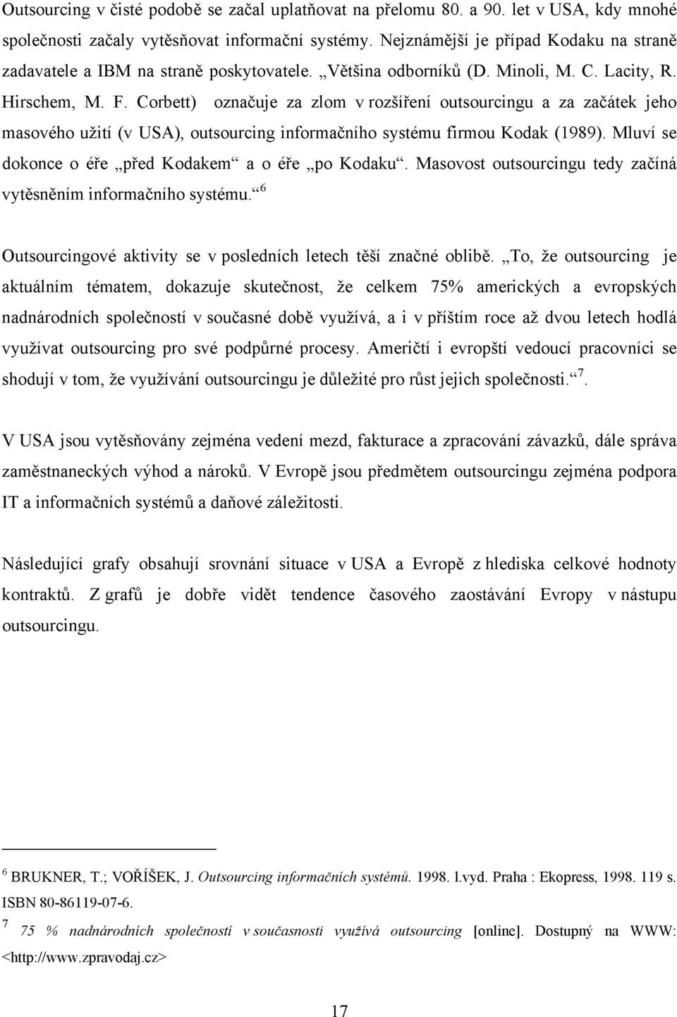 Corbett) označuje za zlom v rozšíření outsourcingu a za začátek jeho masového užití (v USA), outsourcing informačního systému firmou Kodak (1989).