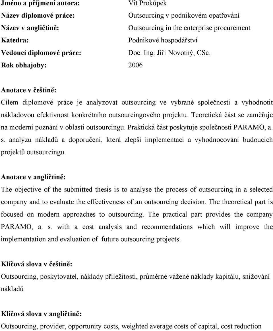 Rok obhajoby: 2006 Anotace v češtině: Cílem diplomové práce je analyzovat outsourcing ve vybrané společnosti a vyhodnotit nákladovou efektivnost konkrétního outsourcingového projektu.