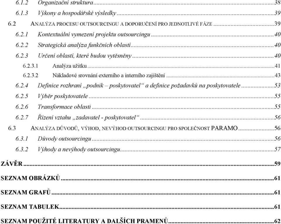 2.5 Výběr poskytovatele 55 6.2.6 Transformace oblasti 55 6.2.7 Řízení vztahu zadavatel - poskytovatel" 56 6.3 ANALÝZA DŮVODŮ, VÝHOD, NEVÝHOD OUTSOURCINGU PRO SPOLEČNOST PARAMO 56 6.3.1 Důvody outsourcingu 56 6.