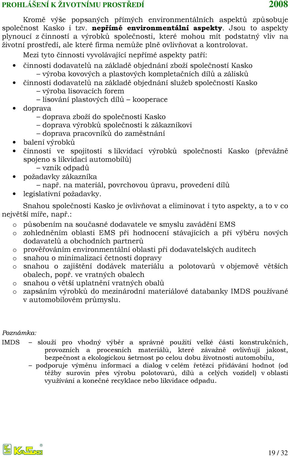 Mezi tyto činnosti vyvolávající nepřímé aspekty patří: činnosti dodavatelů na základě objednání zboží společností Kasko výroba kovových a plastových kompletačních dílů a zálisků činnosti dodavatelů