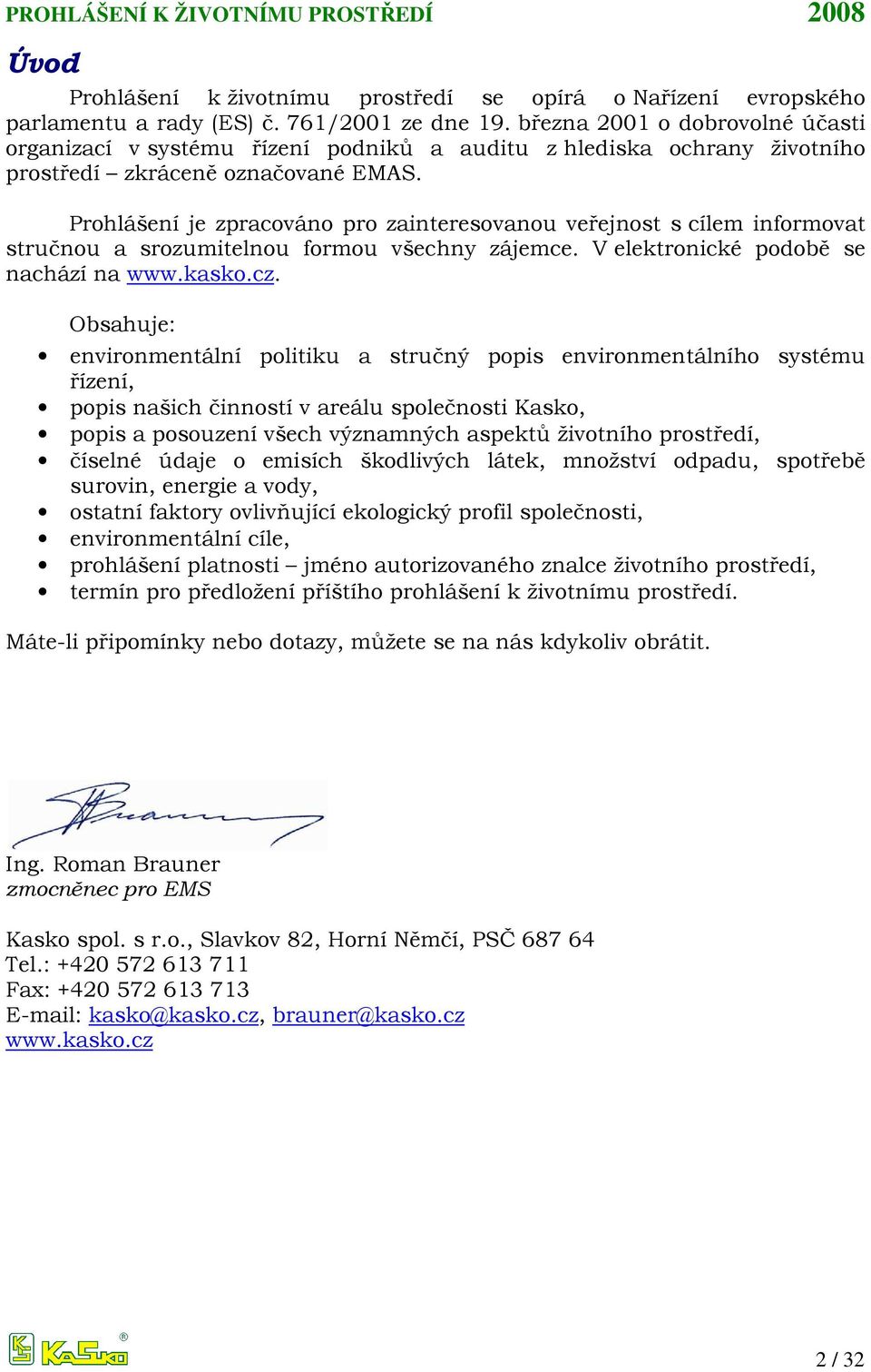 Prohlášení je zpracováno pro zainteresovanou veřejnost s cílem informovat stručnou a srozumitelnou formou všechny zájemce. V elektronické podobě se nachází na www.kasko.cz.