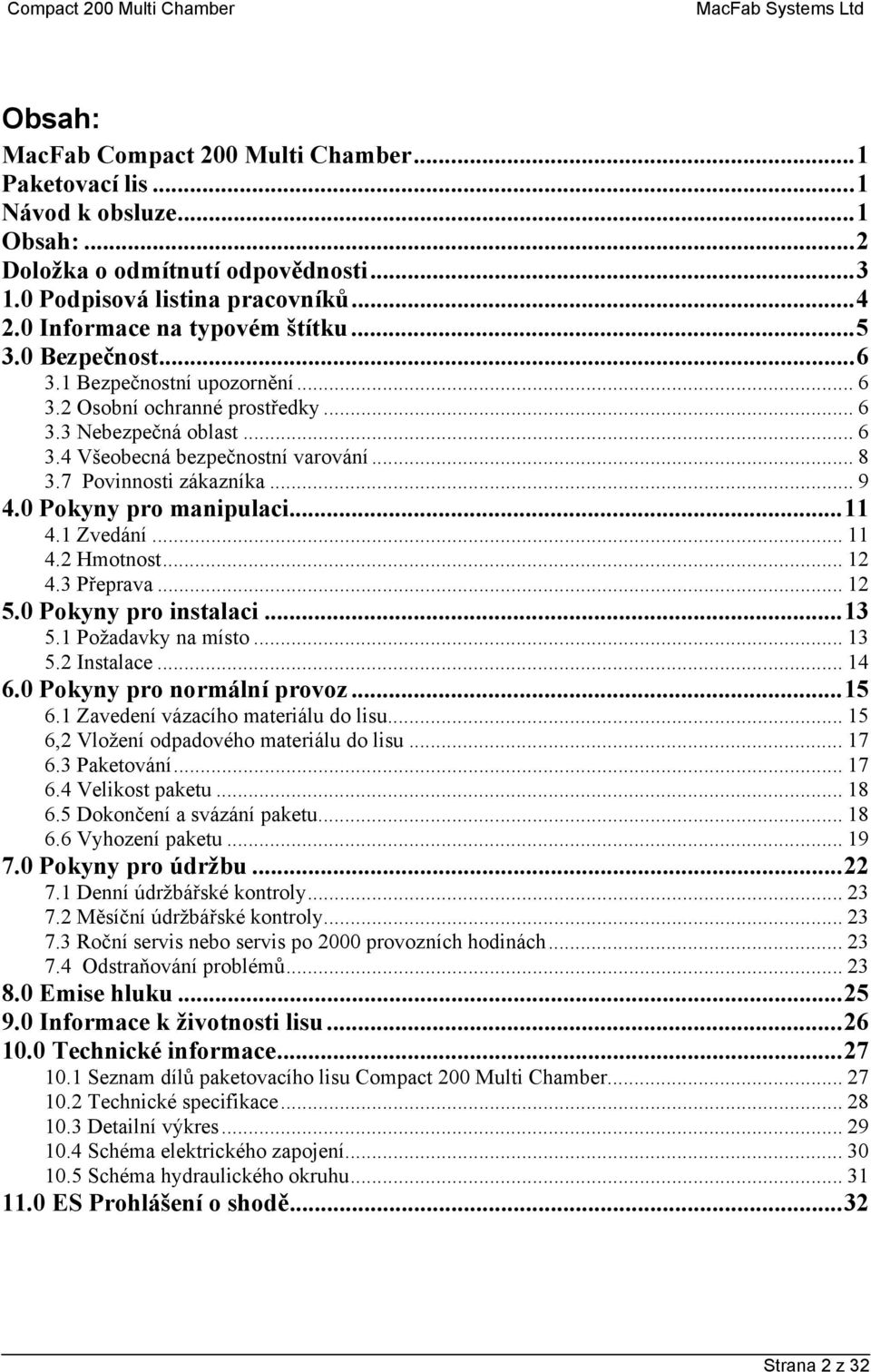 7 Povinnosti zákazníka... 9 4.0 Pokyny pro manipulaci... 11 4.1 Zvedání... 11 4.2 Hmotnost... 12 4.3 Přeprava... 12 5.0 Pokyny pro instalaci... 13 5.1 Požadavky na místo... 13 5.2 Instalace... 14 6.