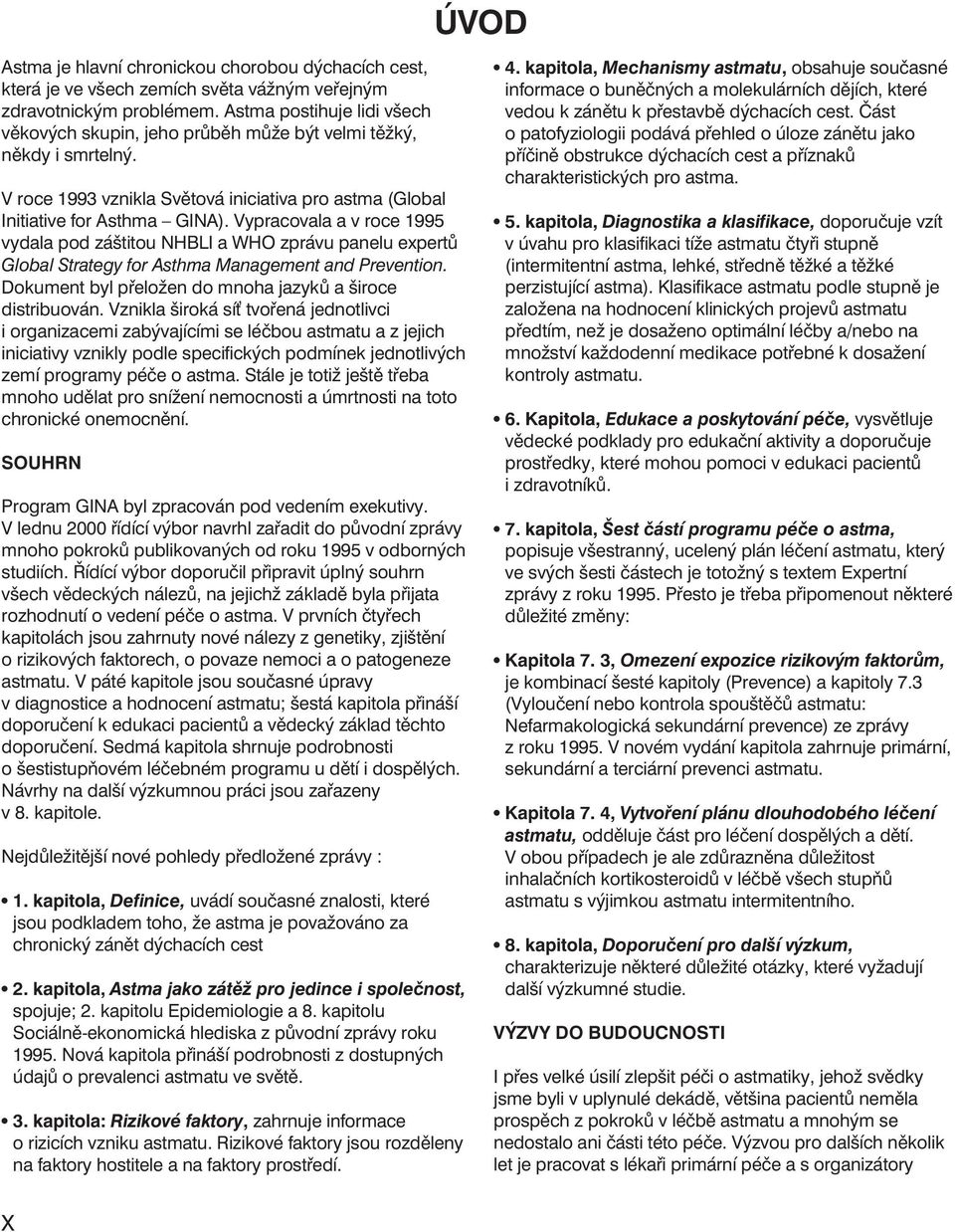 Vypracovaa a v roce 1995 vydaa pod záštitou NHBLI a WHO zprávu paneu expertů Goba Strategy for Asthma Management and Prevention. Dokument by přeožen do mnoha jazyků a široce distribuován.